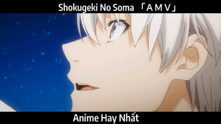 Shokugeki No Soma 「ＡＭＶ」Hay Nhất