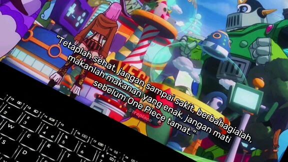 jangan mati sebelum one piece tamat.
