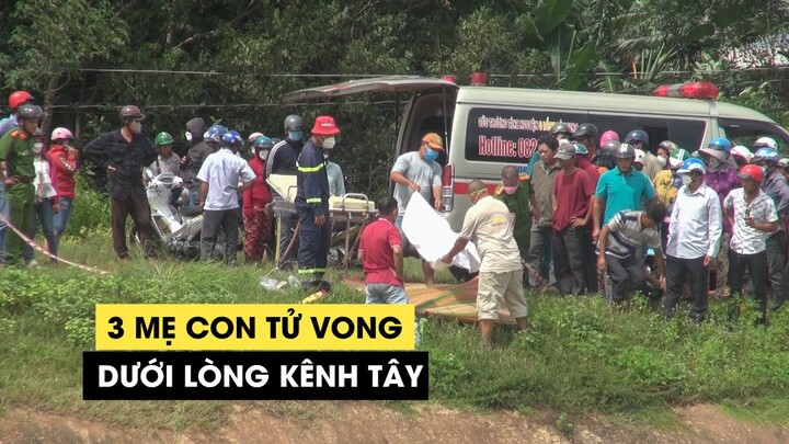 Xót xa 3 mẹ con tử vong dưới lòng kênh ở Tây Ninh