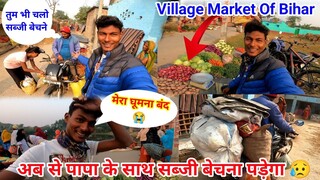 पापा बोल रहे हैं अब से सब्जी बेचो | Village Market In Bihar | Vagetable Market | Village Vlog