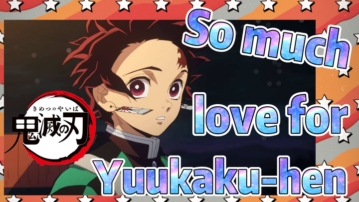 So much love for Yuukaku-hen