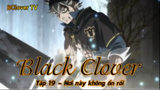 Black Clover Tập 19 - Nơi này không ổn rồi