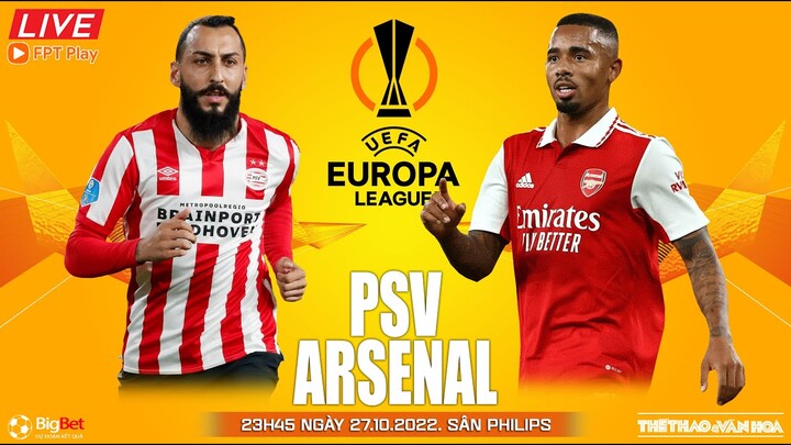 EUROPA LEAGUE | PSV vs Arsenal (23h45 ngày 27/10) trực tiếp FPT Play. NHẬN ĐỊNH BÓNG ĐÁ