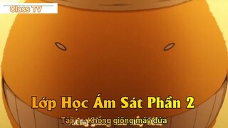 Lớp Học Ám Sát Phần 2 Tập 1 - Không giống mấy đứa