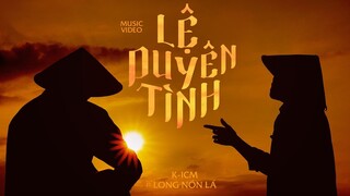 LỆ DUYÊN TÌNH - K-ICM FT. LONG NÓN LÁ | OFFICIAL MUSIC VIDEO