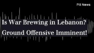 Is War Brewing in Lebanon? Ground Offensive Imminent!