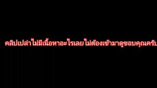 คลิปเปล่าไม่มีเนื้อหาอะไรเลยไม่ต้องเข้ามาดูขอบคุณครับ