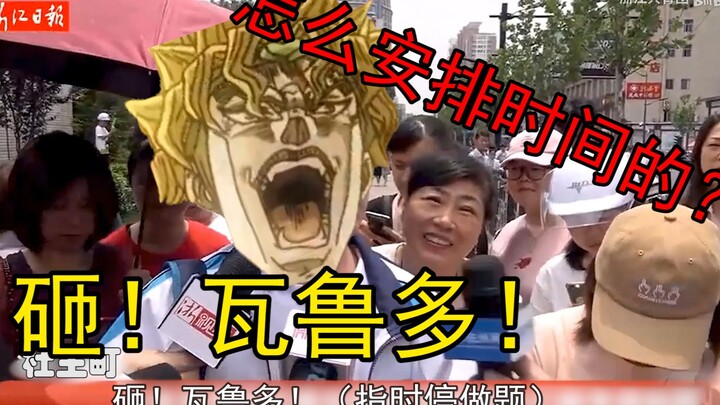 【浙江考生】采访第一个出考场一脸dio样的考生。记者：怎么安排时间？考生：砸！瓦鲁多！