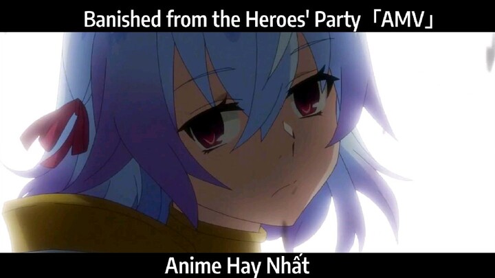 Banished from the Heroes' Party「AMV」Hay Nhất