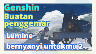 [Genshin  Buatan penggemar]Lumine bernyanyi untukmu 2