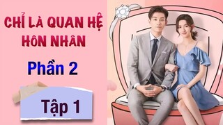 Chỉ Là Quan Hệ Hôn Nhân Phần 2 - Tập 1 [Vương Tử Kỳ if Vương Ngọc Văn]