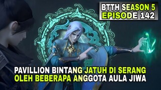 BTTH SEASON 5 EPISODE 142 SUB INDO PAVILIUN BINTANG JATUH DI SERANG OLEH BEBERAPA ANGGOTA AULA JIWA