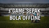 3 GAME SEPAK BOLA OFFLINE ANDROID TERBAIK