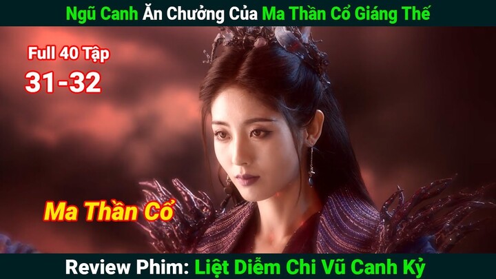 [Review Phim] Liệt Diễm Chi Vũ Canh Kỷ (Bản Full) 31-32 | Ma Thần Cổ Giáng Thế