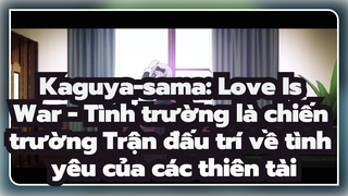 Kaguya-sama: Love Is War - Tình trường là chiến trường
Trận đấu trí về tình yêu của các thiên tài