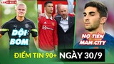 Điểm tin tối 30/9 | Haaland luyện sút trước Derby; Ten Hag ‘đánh bạc’ với CR7; Barca nợ Man City