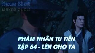 PHÀM NHÂN TU TIÊNTẬP 64 - LÊN CHO TA