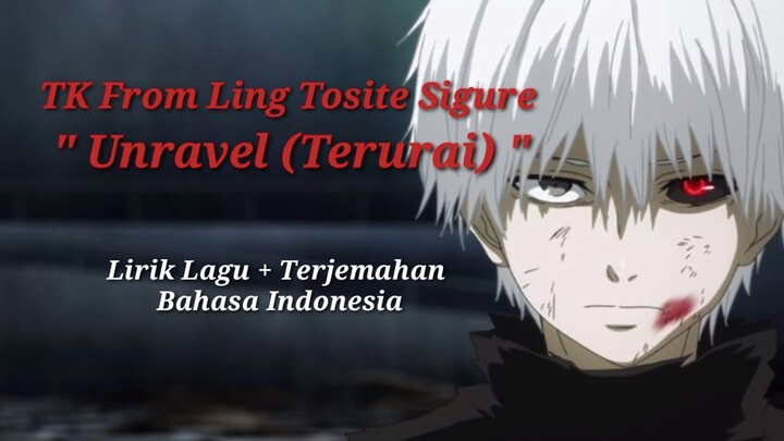 TK From Ling Tosite Sigure - Unravel (Terurai)| Tokyo Ghoul OP 1 | Lirik Lagu + Terjemahan Bhs Indo