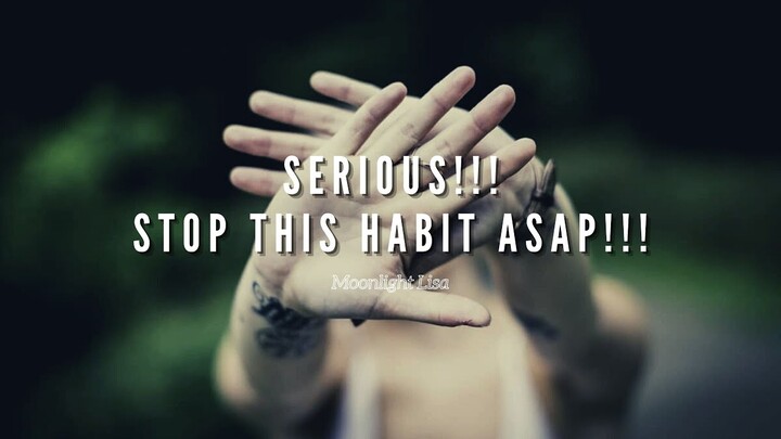 Serious!!! Stop This Habit ASAP!!!