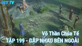 Võ Thần Chúa Tể TẬP 199 - GẶP NHAU BÊN NGOÀI