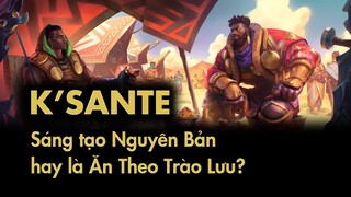 K'Sante - Niềm tự hào Nazumah hay là một Toan Tính Thực Dụng của Riot?