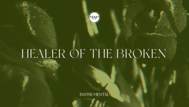 Feast Worship - Healer Of The Broken (Instrumental Lyric Video)