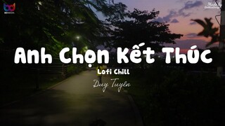 Anh Chọn Kết Thúc ( Lofi Ver. ) - Duy Tuyên... biết là rất buồn những đành phải kết thúc thôi