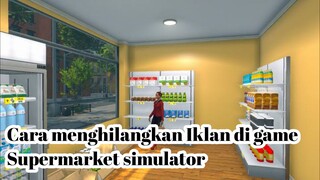 Tips dan cara menghilangkan iklan di Game Supermarket Simulator