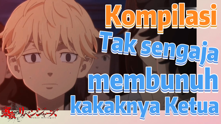 [Tokyo Revengers] Kompilasi | Tak sengaja membunuh kakaknya Ketua