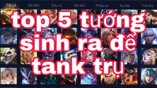 Top 5 Tướng Sinh Ra Để Tank Trụ