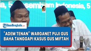 Bijak, Jawaban Gus Baha Soal Polemik Gus Miftah Hina Pedagang Es The Banjir Pujian