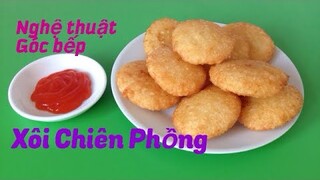 BÍ QUYẾT LÀM XÔI CHIÊN PHỒNG GIÒN, NGON- NGHỆ THUẬT GÓC BẾP