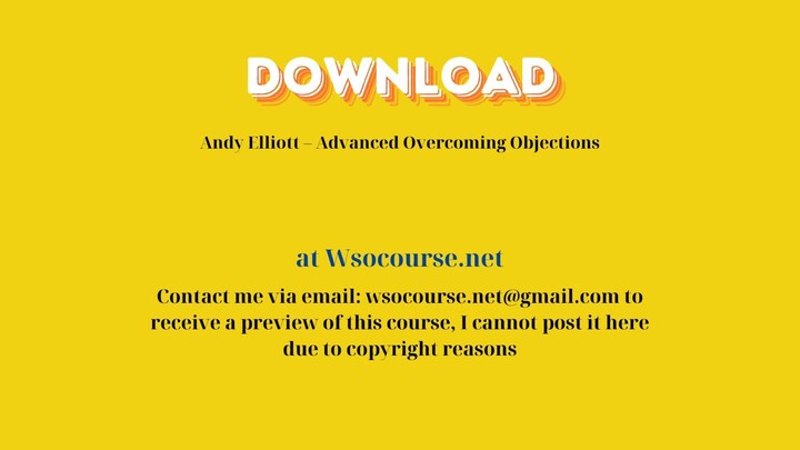 Andy Elliott – Advanced Overcoming Objections – Free Download Courses
