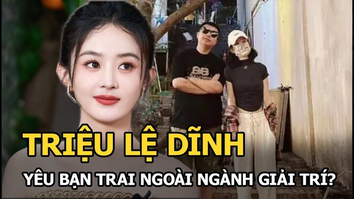 Triệu Lệ Dĩnh yêu bạn trai ngoài ngành giải trí?