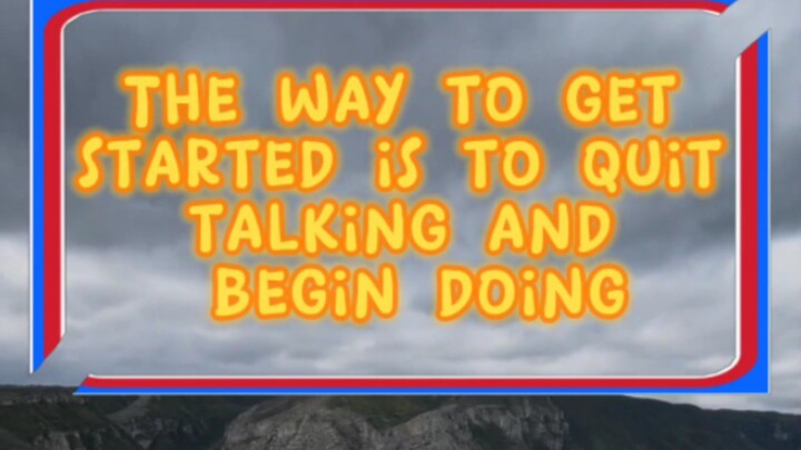 The way to get started is to quit talking and begin doing