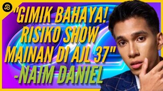 KONSEP PALING GILA! MAINAN NAIM DANIEL DI AJL37 LIBATKAN ORGAN DALAMAN BAHAYA! TAK NYANYI DI PENTAS!