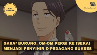 Gara² Burung, Om² Bisa Pergi Ke-Isekai & Menjadi Penyihir & Pedagang Sukses