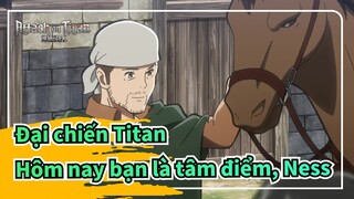 [Đại chiến Titan] Hôm nay bạn là tâm điểm, Ness