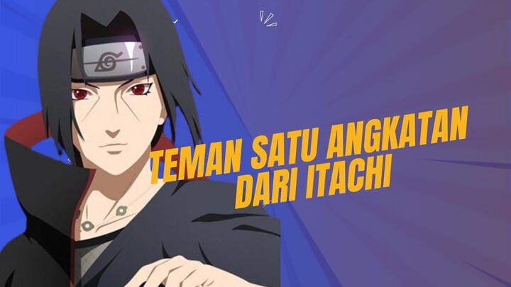 Teman Satu Angkatab Dari Itachi