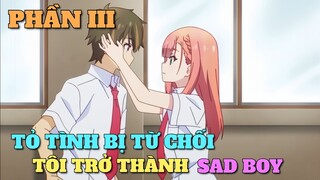 TÓM TẮT ANIME: TỎ TÌNH BỊ TỪ CHỐI TÔI TRỞ THÀNH SAD BOY | PHẦN 3 | Chú bé M