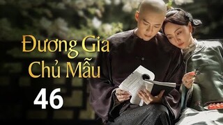Đương Gia Chủ Mẫu - Tập 46 [Lồng Tiếng] Tưởng Cần Cần, Trương Huệ Văn, Dương Dung, hoa đa|Asia Drama