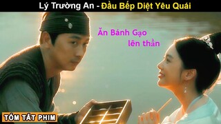 [Review Phim] Lý Trường An - Anh Đầu Bếp Mang Sứ Mệnh Diệt Yêu Quái | Tóm Tắt Phim Hay | Tea Phim