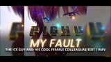 My Fault | Fuyutsuki 『EDIT/AMV』The Ice Guy and His Cool Female Colleague