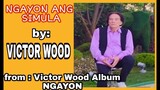 NGAYON ANG SIMULA BY VICTOR WOOD / NEW SONG FROM THE ALBUM VICTOR WOOD NGAYON / ORIGINAL SONG / OPM