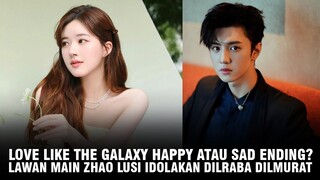 Love Like The Galaxy, Netizen Nantikan Happy Ending? | Fakta Lawan Main Zhao Lusi Yang Idolakan Reba