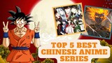 Top 5 Best Chinese Anime Series