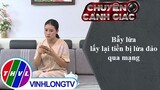 Bẫy lừa lấy lại tiền bị lừa đảo qua mạng | Chuyện cảnh giác