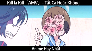 Kill la Kill「AMV」- Tất Cả Hoặc Không | Hay Nhất