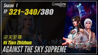 【Ni Tian Zhi Zhun】 Season 1 EP 321~340 - Against The Sky Supreme | Donghua - 1080P