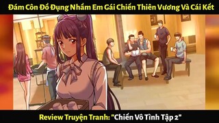 Đám Côn Đồ Đụng Nhầm Em Gái Chiến Thiên Vương Và Cái Kết | Review Truyện Tranh Chiến Vô Tình Tập 2